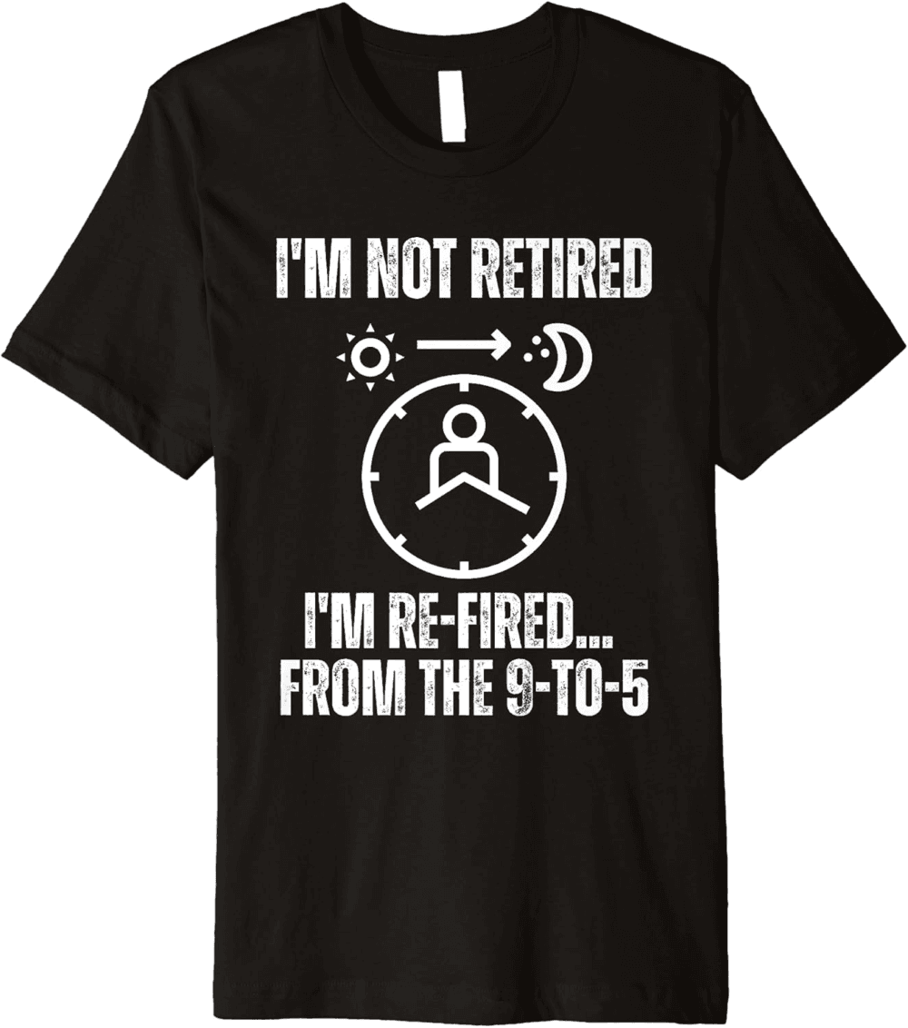 Funny present for retiree I'm Not Retired, I'm Re-fired...