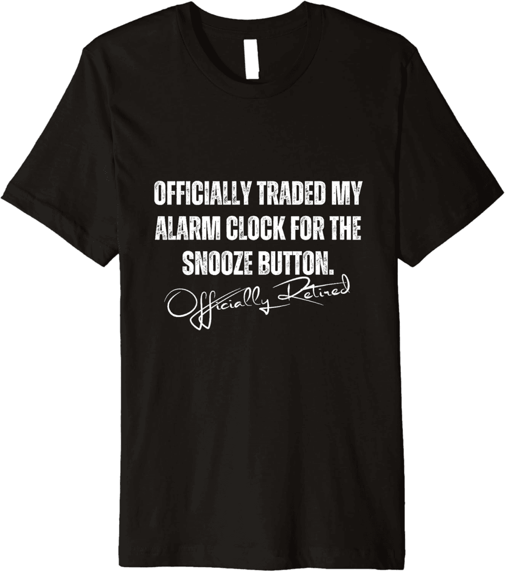 Officially traded my Alarm clock, funny retired people T-Shirt