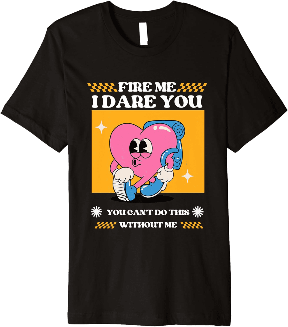 Fire Me I Dare You funny heart Indispensable T-Shirt