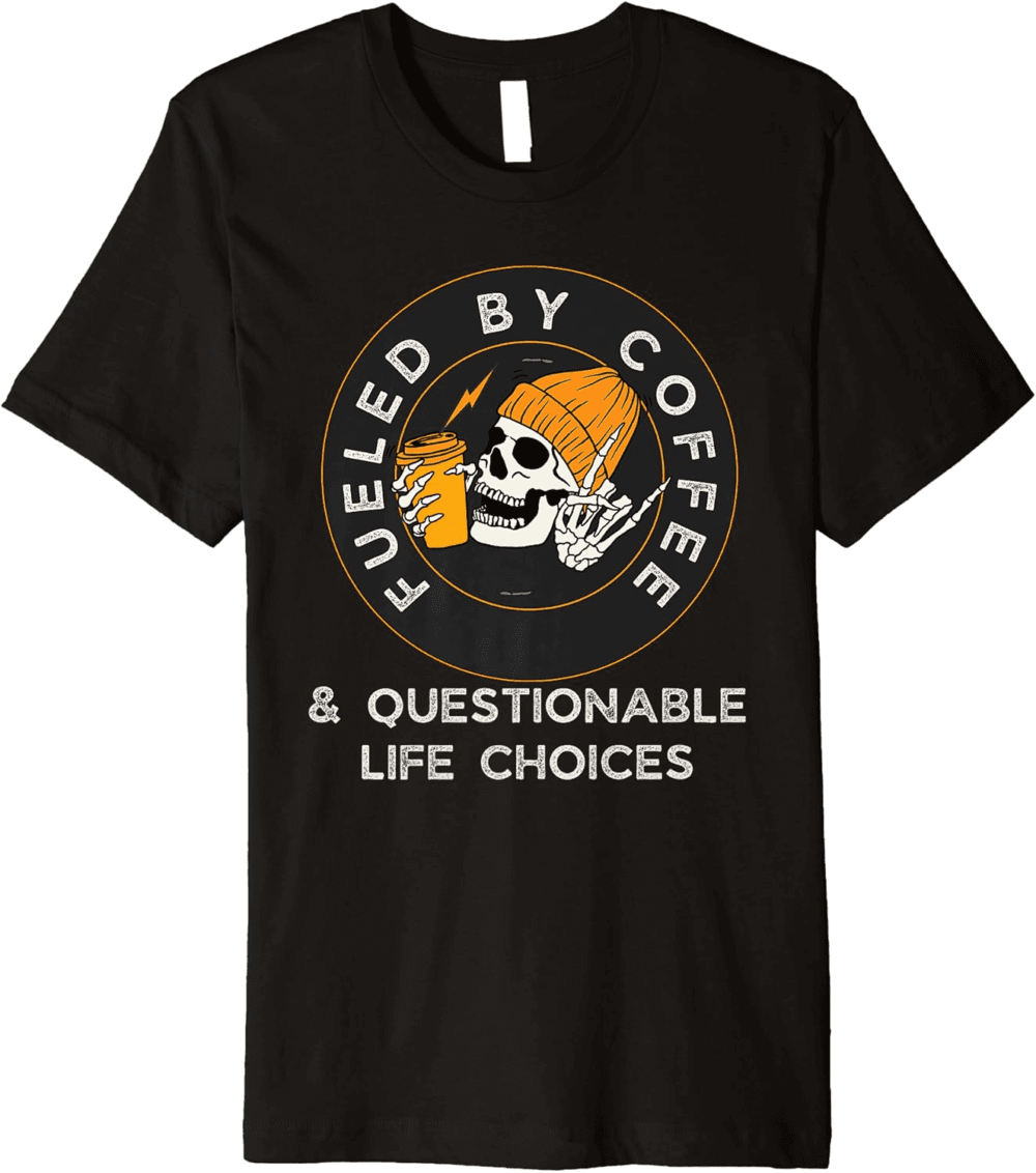 Fueled by Coffee and Questionable Life Choices funny saying T-Shirt