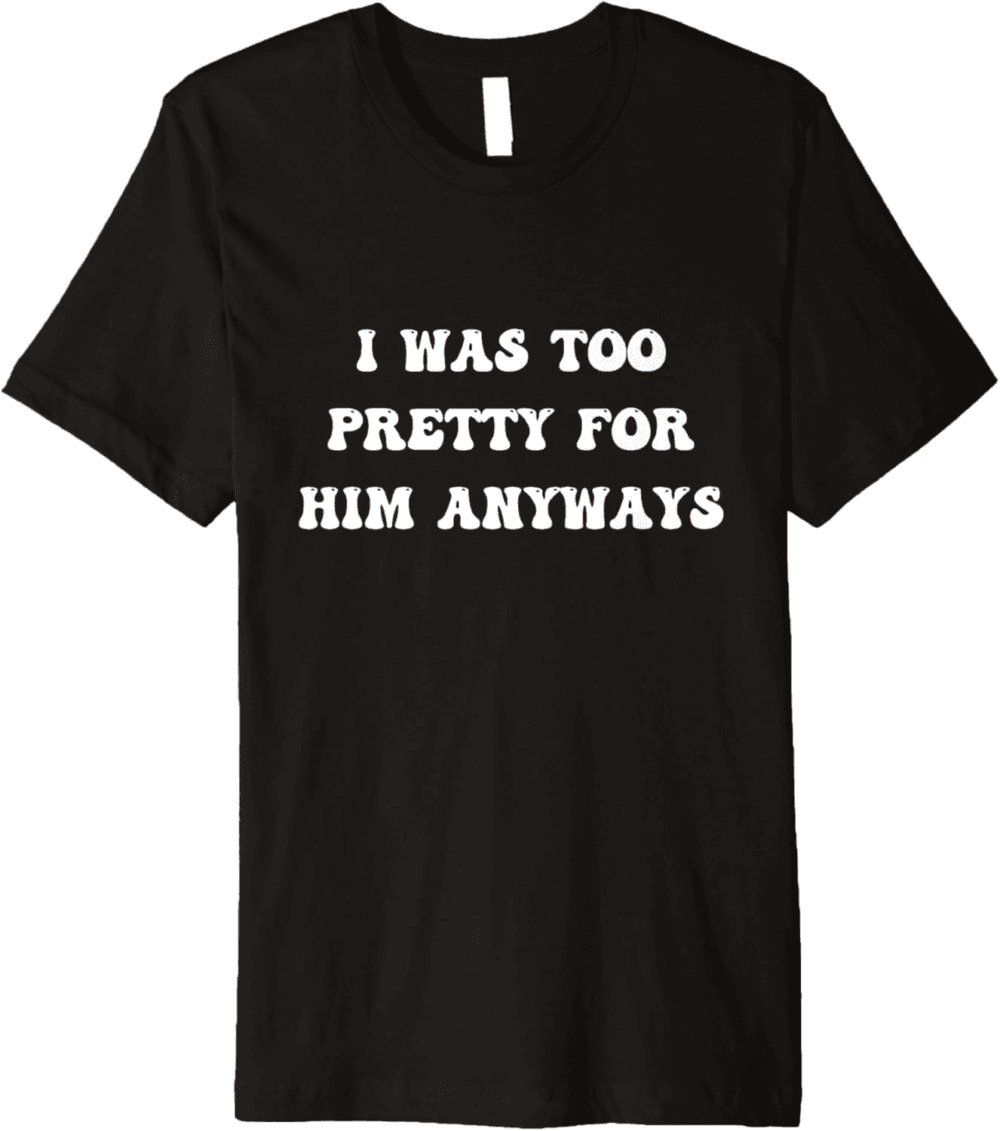 Too Pretty For Him Anyways, groovy T-Shirt