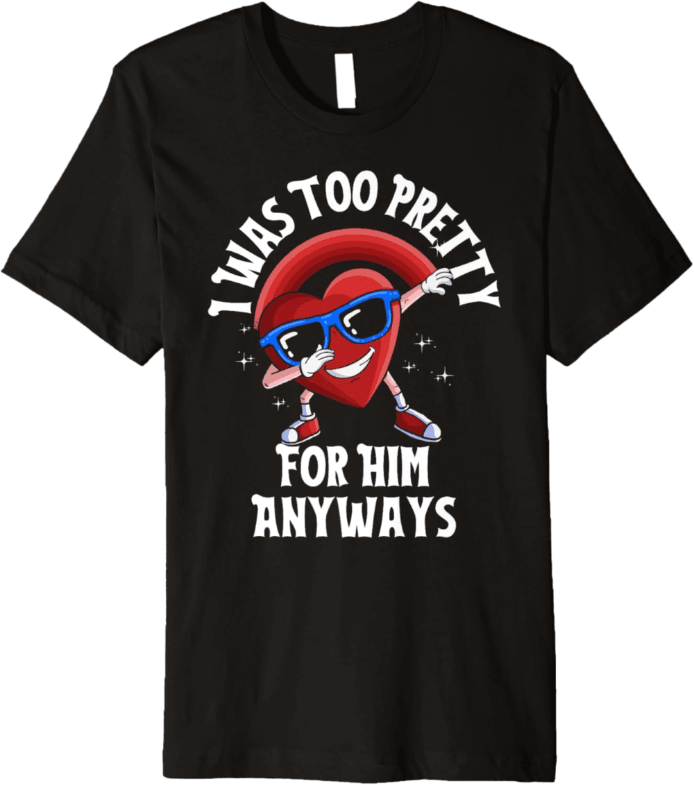Too Pretty For Him Anyways, dabbing heart T-Shirt