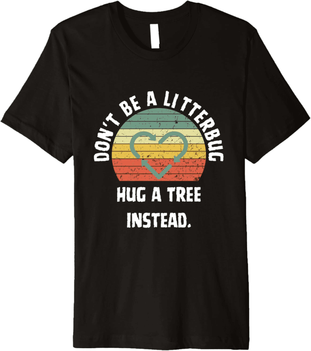 Don't Be a Litterbug, Hug Tree Instead, Eco T-Shirt
