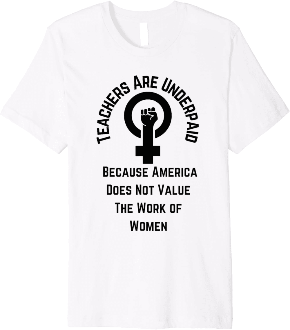 Teachers Are Underpaid, Value Women's Work T-Shirt