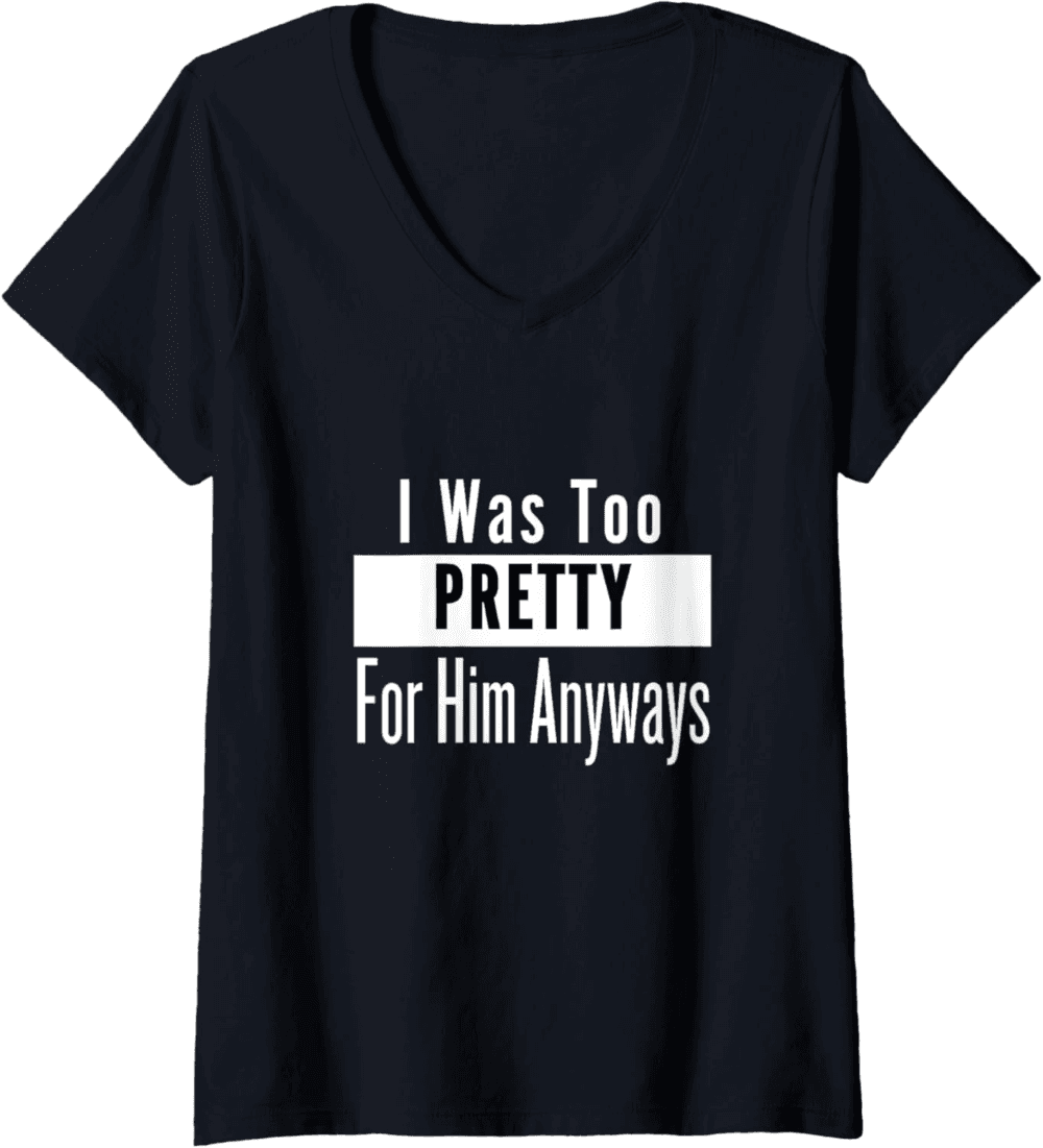 Too Pretty For Him Anyways, self-confidence V-Neck T-Shirt