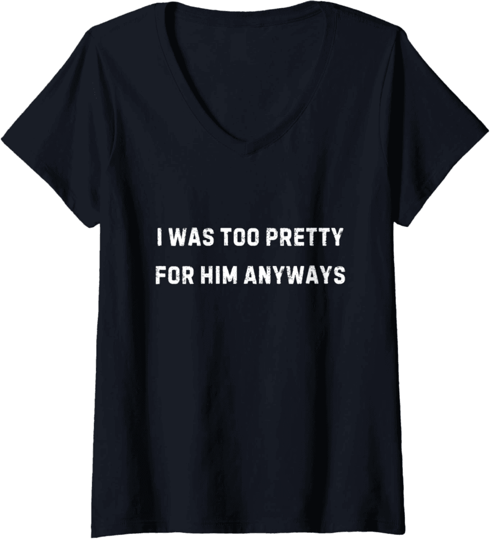 Too Pretty For Him Anyways V-Neck T-Shirt