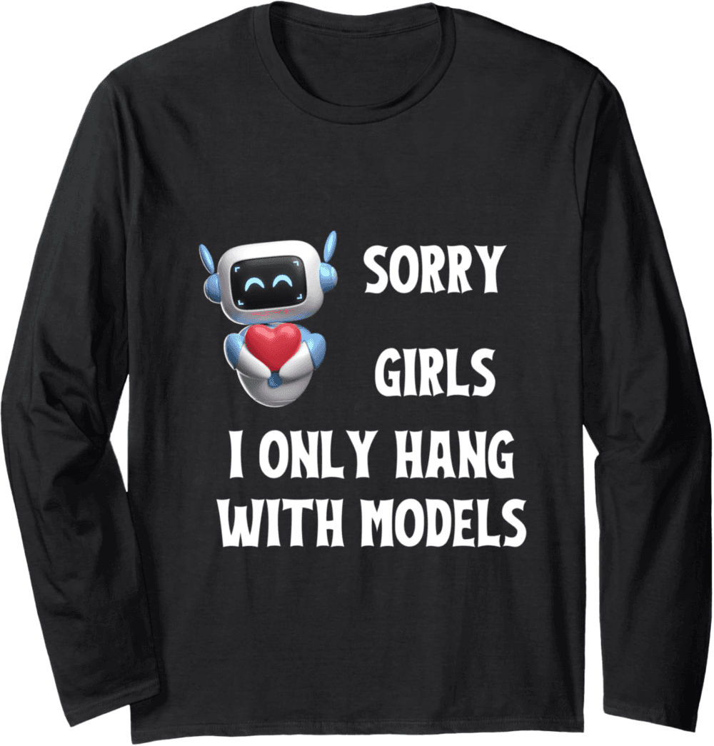 Sorry girls I only hang with models Long Sleeve T-Shirt
