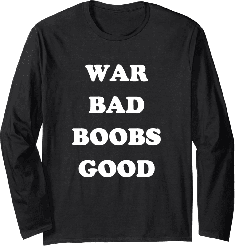 War Bad Boobs Good, Peace and Positivity Long Sleeve T-Shirt