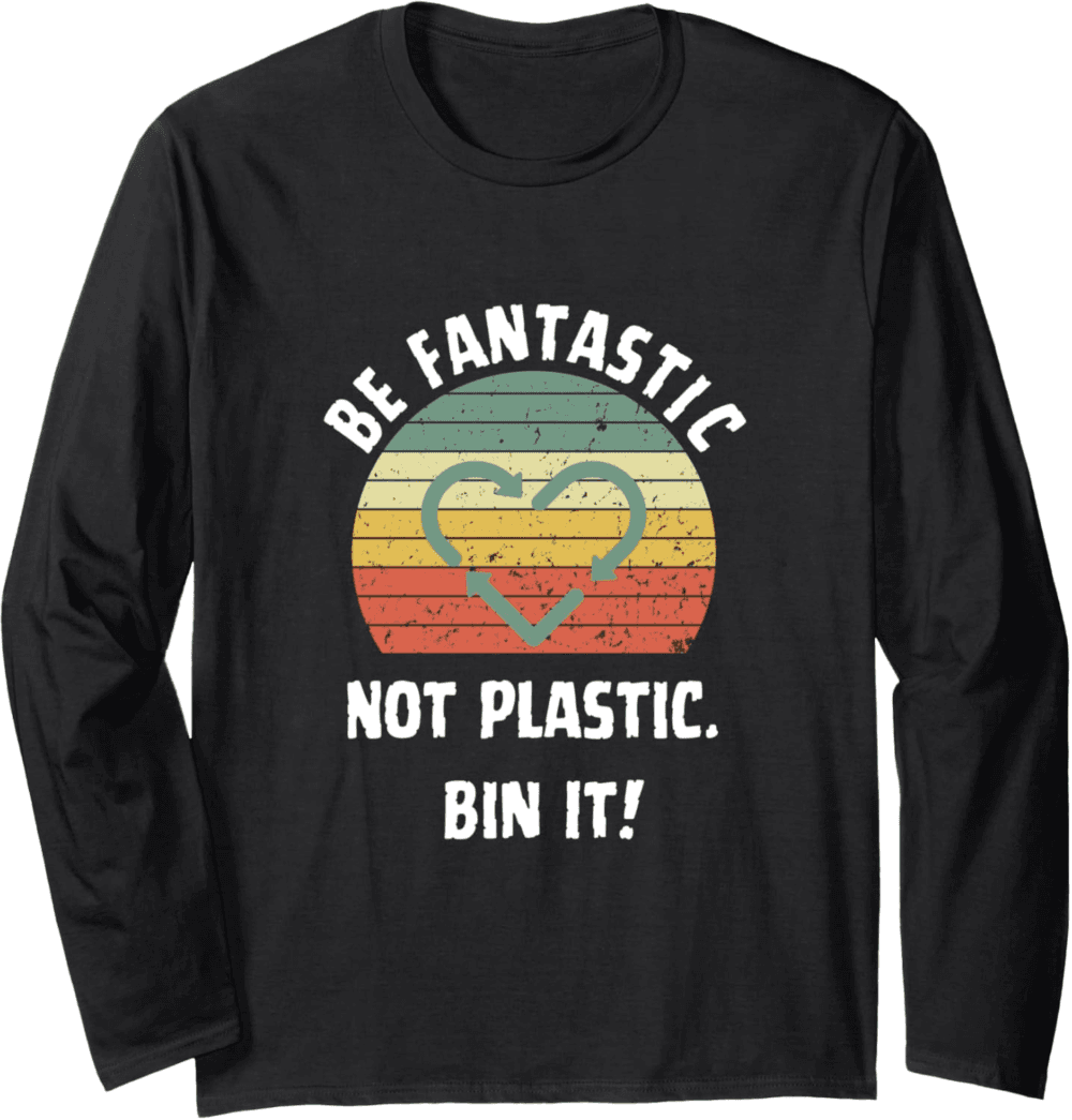 Be Fantastic, Not Plastic. Bin It! Eco Long Sleeve T-Shirt