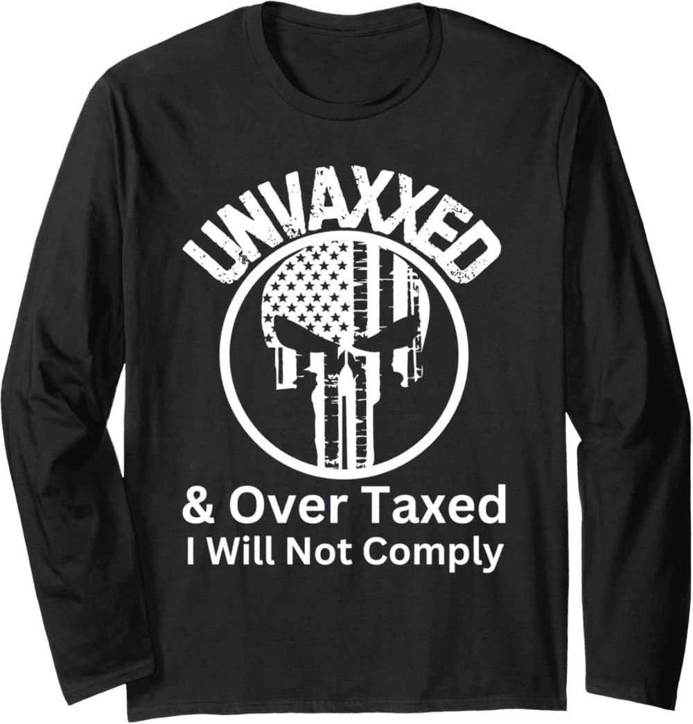 Unvaxxed & Over Taxed Will Not Comply Long Sleeve T-Shirt