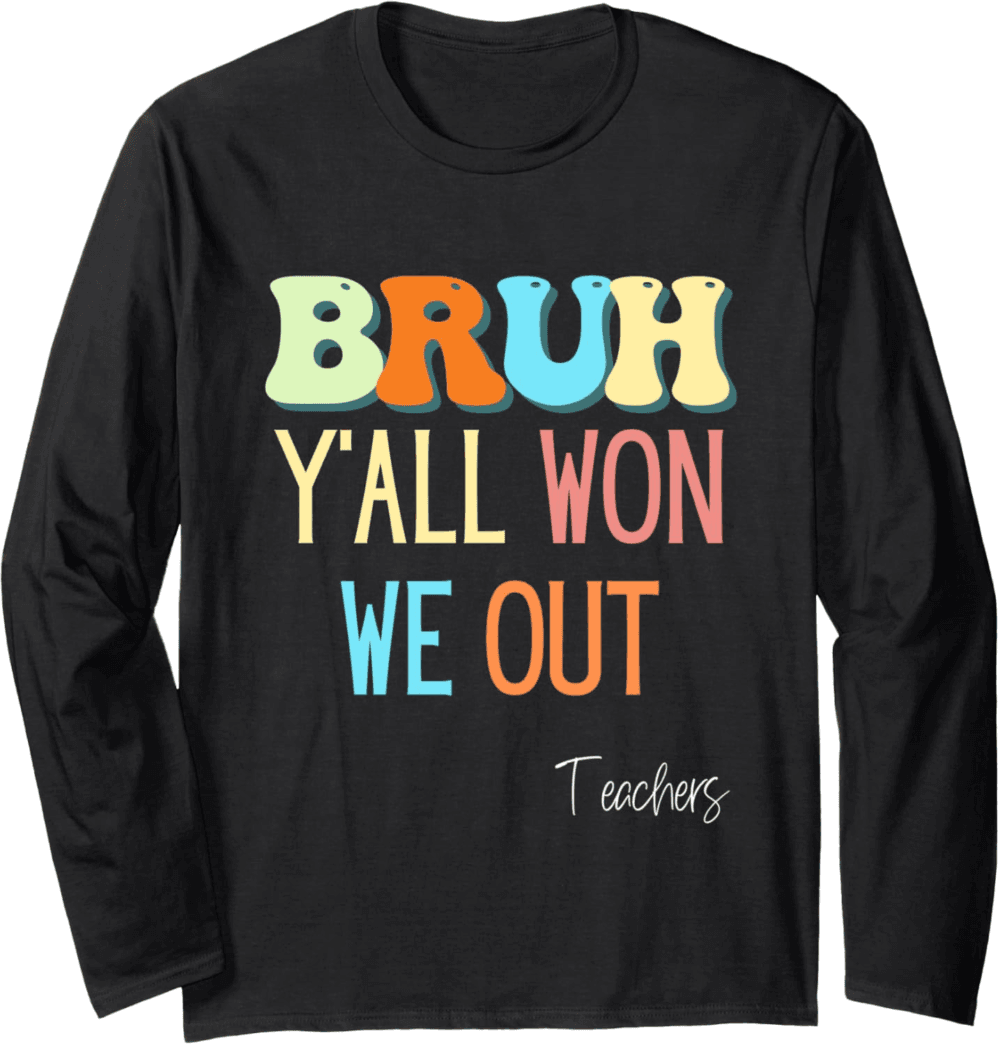 Bruh Y'All Won We Out Teachers' Long Sleeve T-Shirt