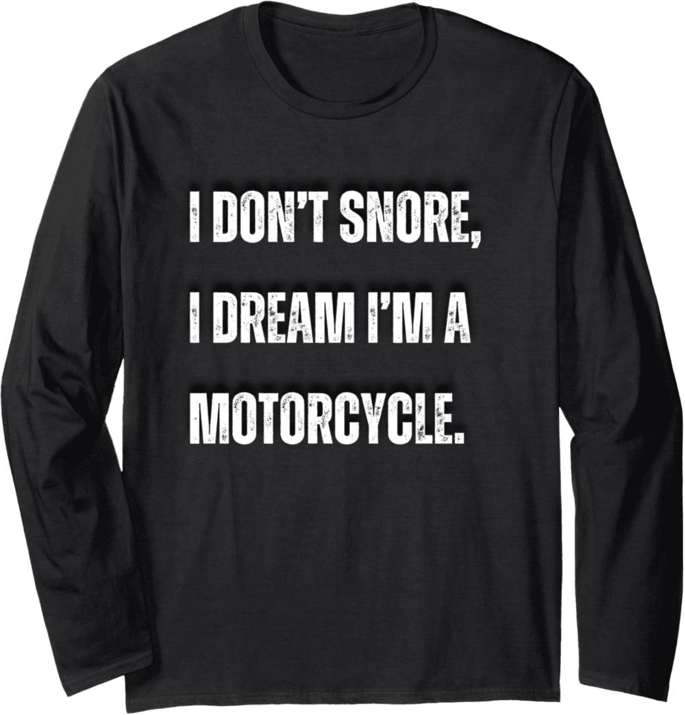 I don't snore, I dream I'm  motorcycle Long Sleeve T-Shirt