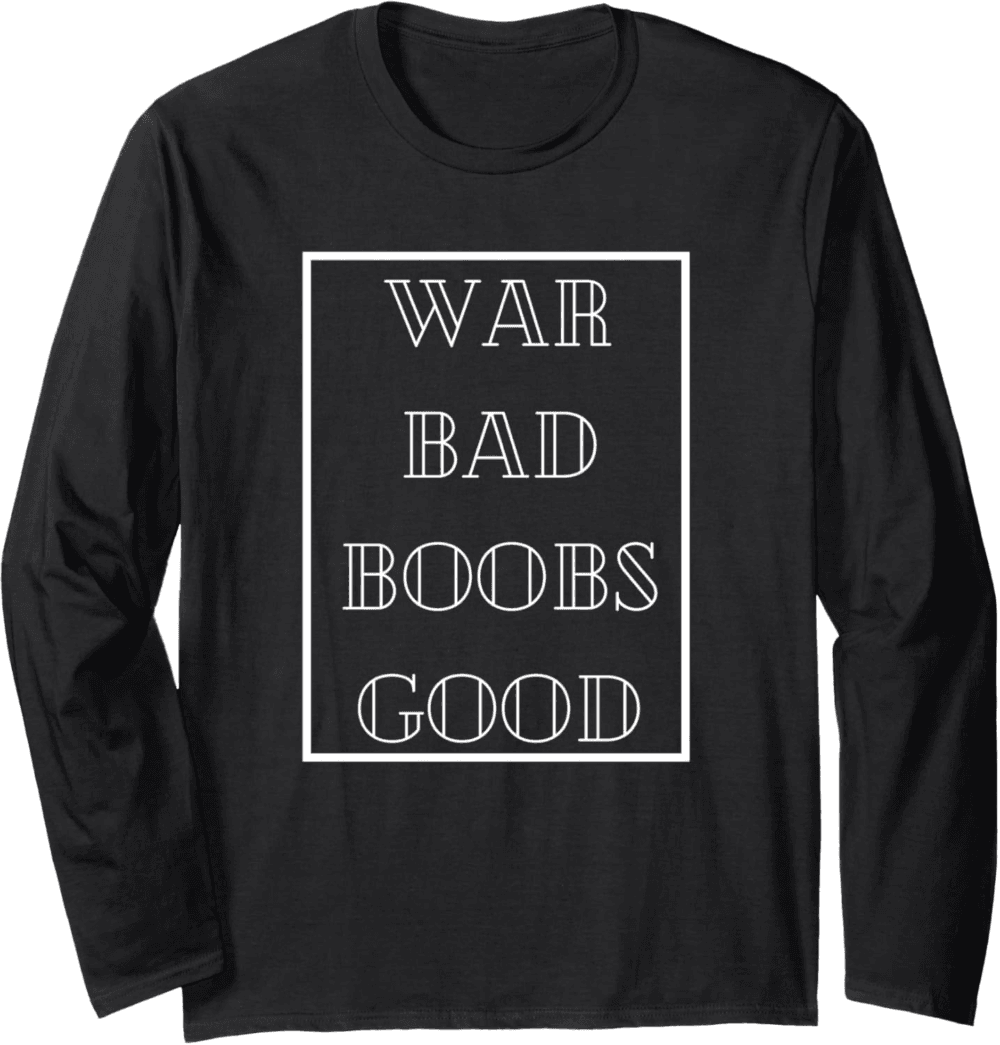War Bad Boobs Good, Peace and Positivity Long Sleeve T-Shirt