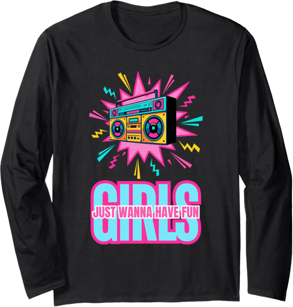 80's Girls Just Wanna Have Fun, Retro Party Long Sleeve T-Shirt