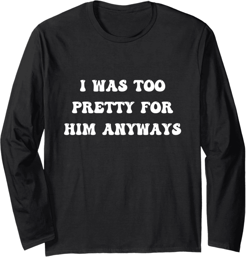 Too Pretty For Him Anyways, groovy Long Sleeve T-Shirt