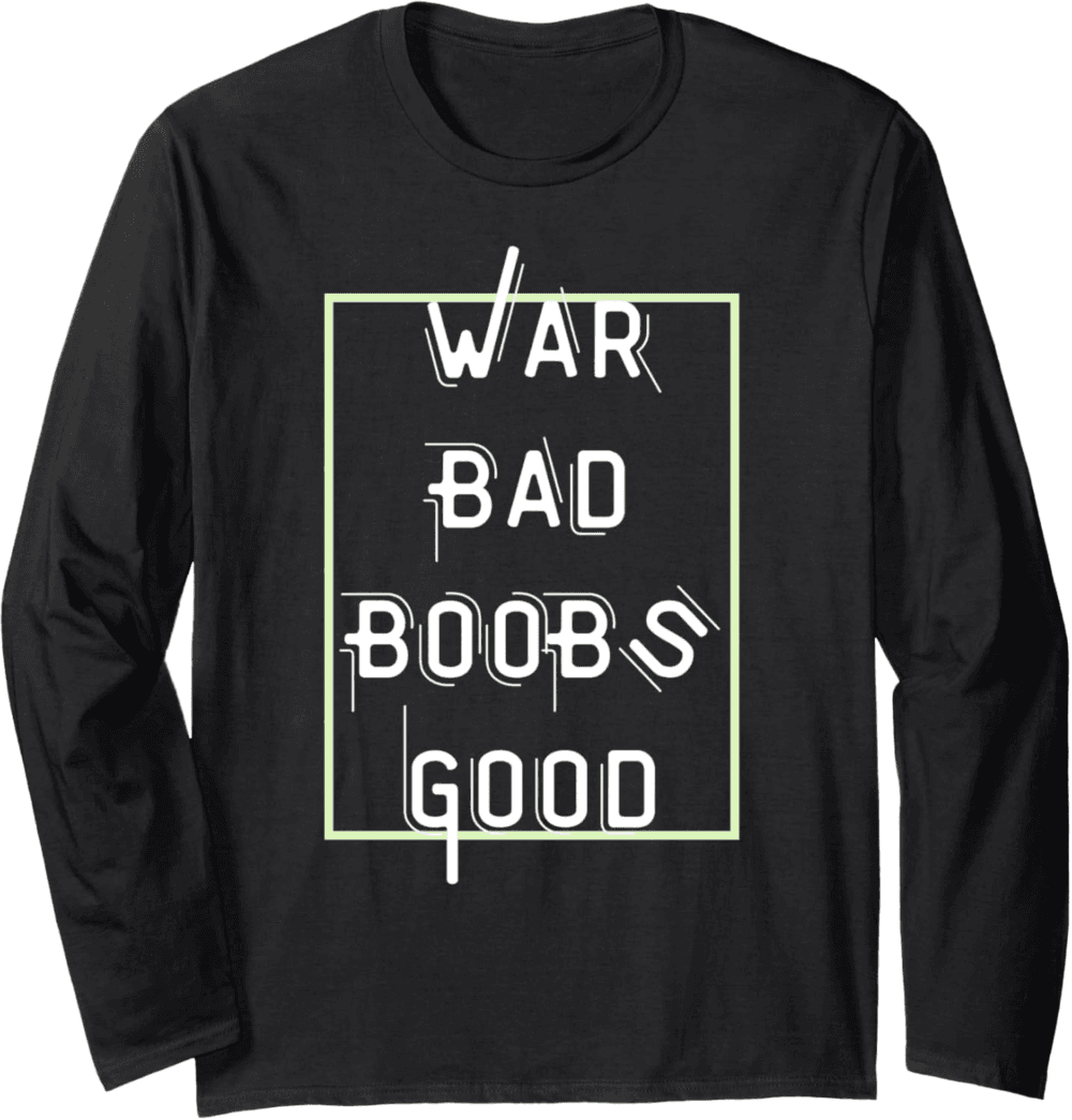 War Bad Boobs Good, Peace and Positivity Long Sleeve T-Shirt