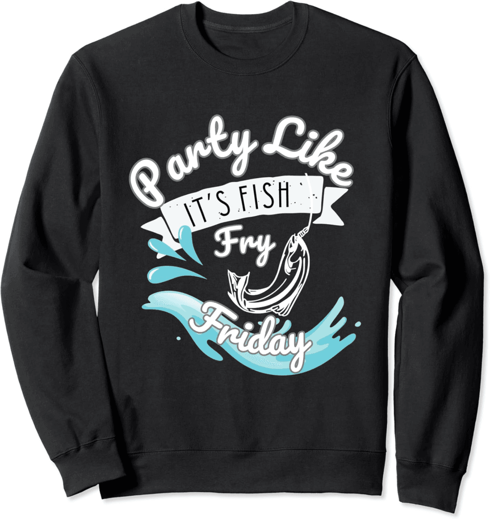 Party Like It's Fish Friday Fry Fun Feast Sweatshirt