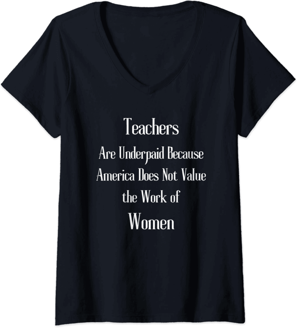 Teachers Are Underpaid, Value Women's Work V-Neck T-Shirt
