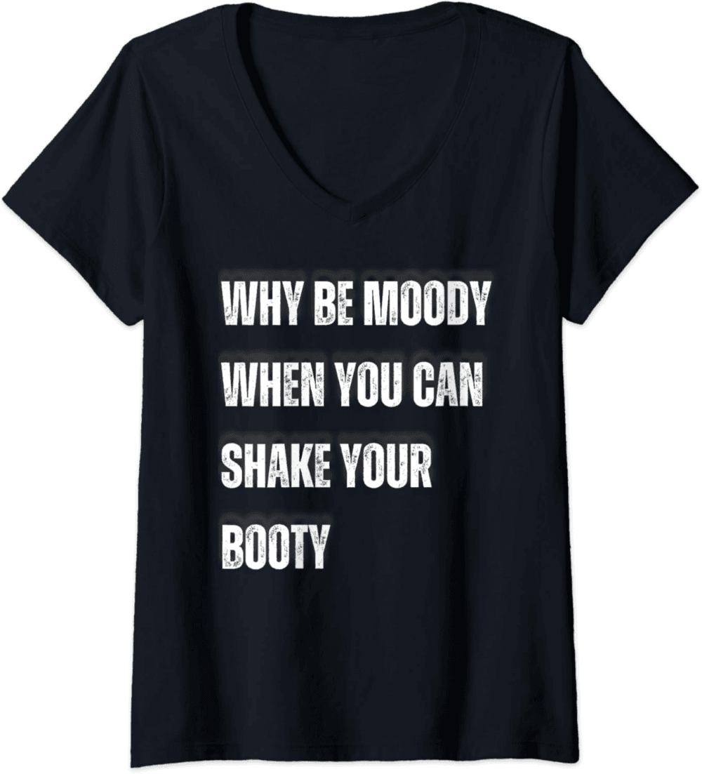 Why Be Moody Shake the Booty Positive Vibes Dance Quote V-Neck T-Shirt