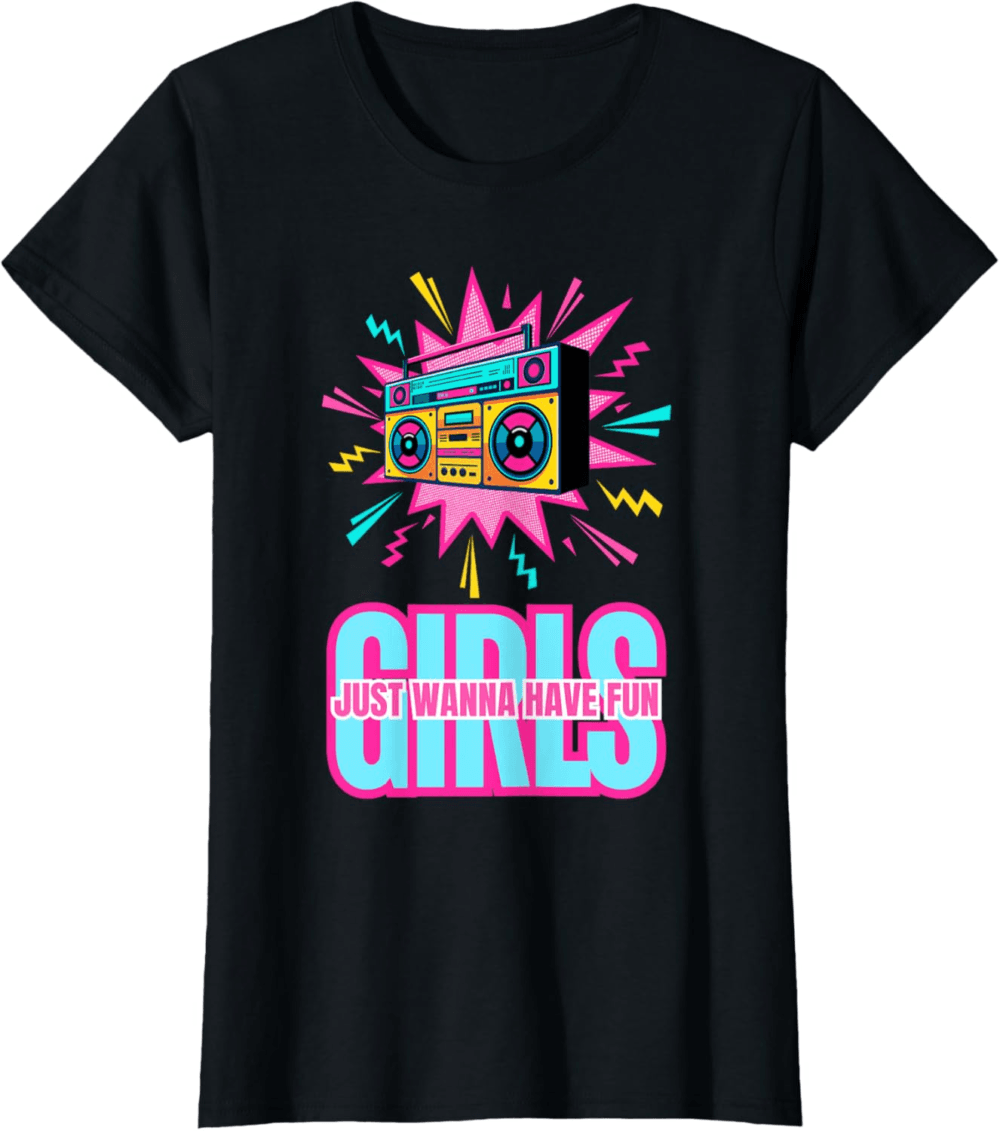 80's Girls Just Wanna Have Fun, Retro Party T-Shirt