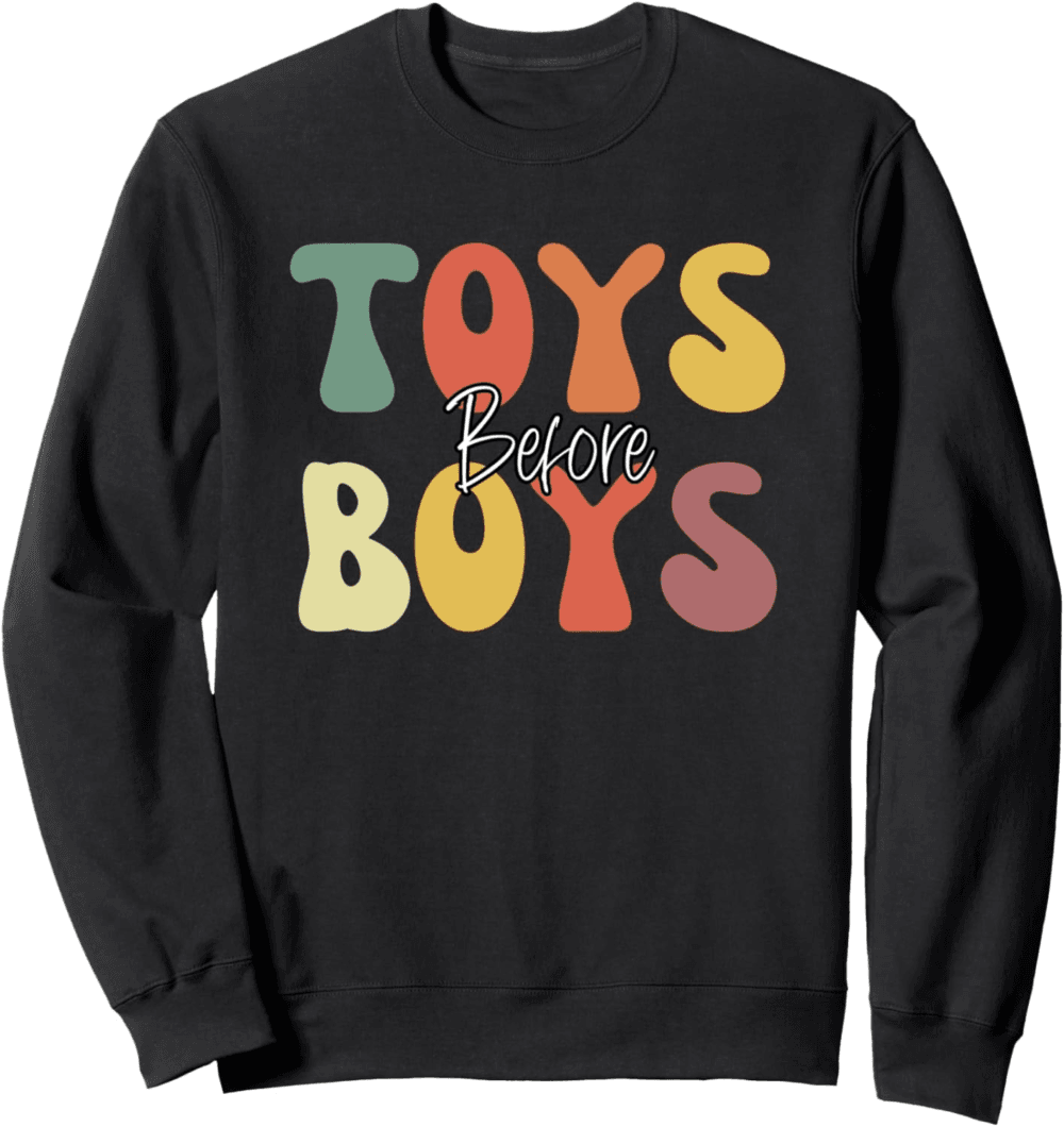 Toys before Boys Sweatshirt
