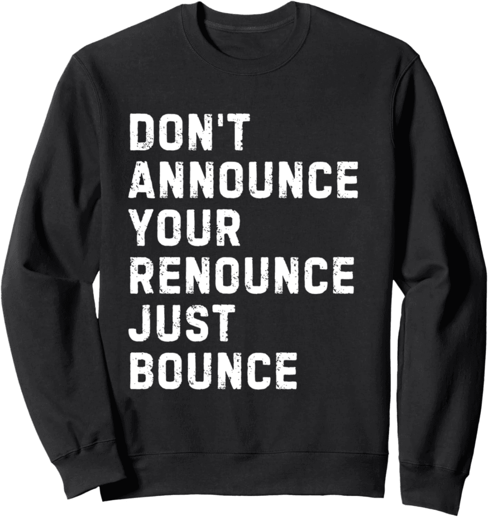 Don't Announce Your Renounce Just Bounce Sweatshirt