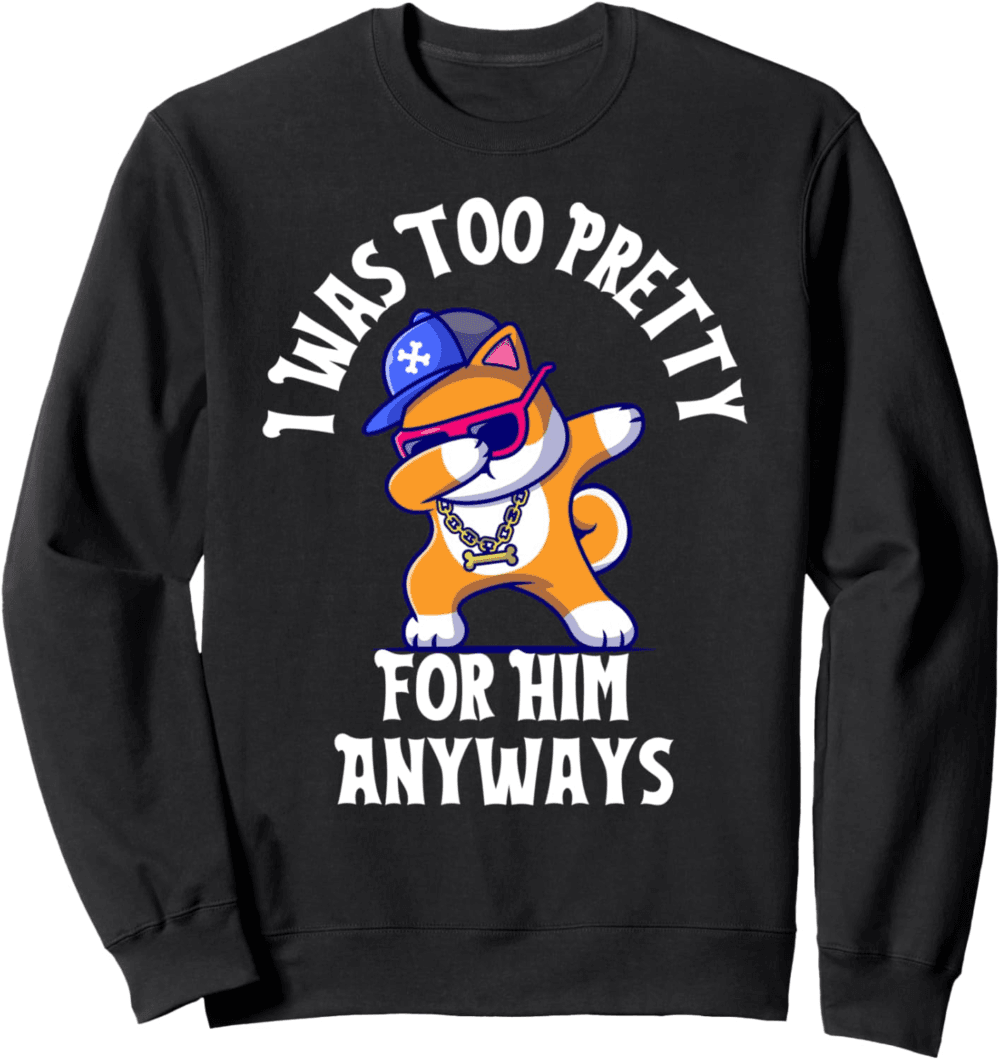 Too Pretty For Him Anyways, dabbing dog Sweatshirt