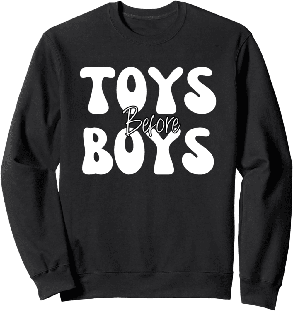 Toys before Boys Sweatshirt
