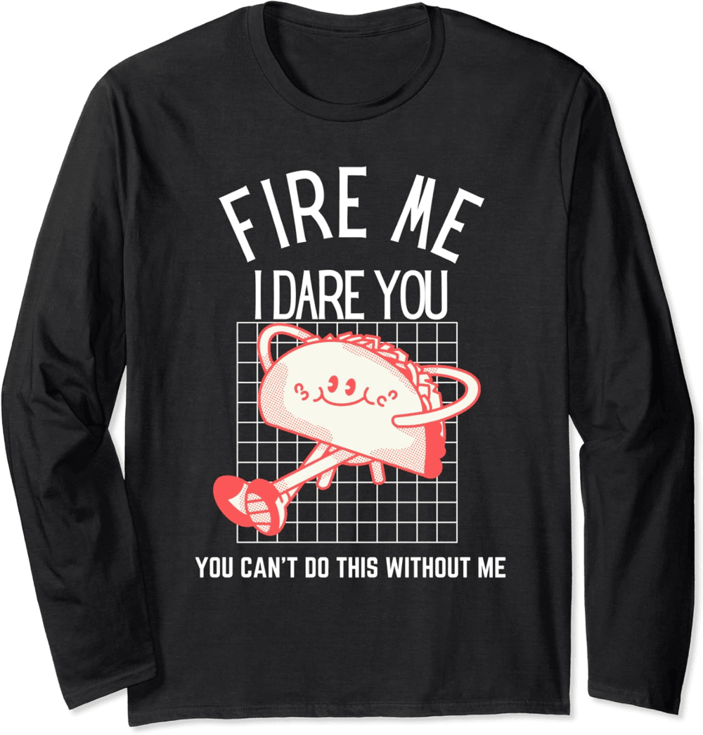 Fire Me I Dare You funny Indispensable Long Sleeve T-Shirt