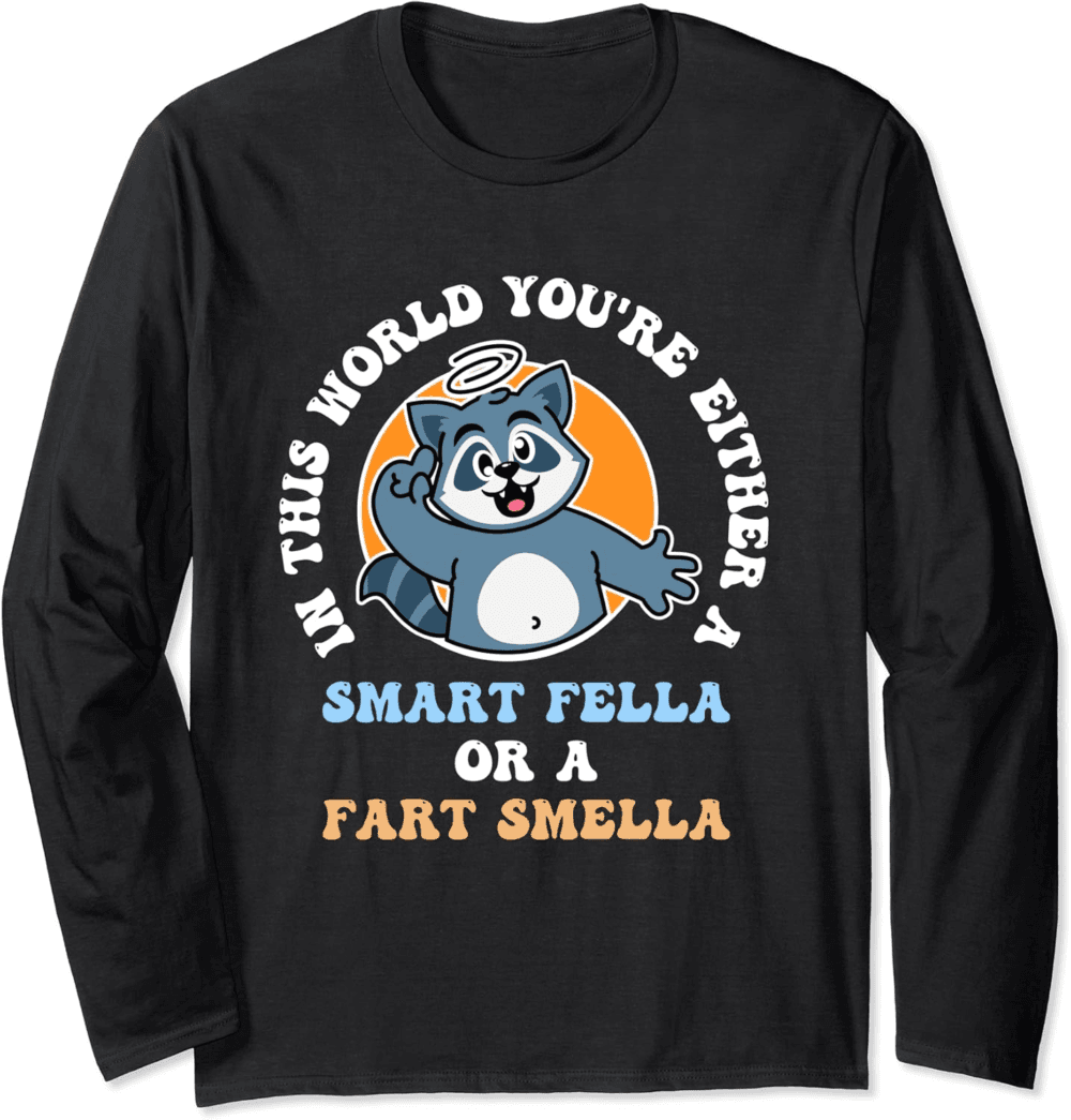 In this world either you're a smart Fella or a fart Smella