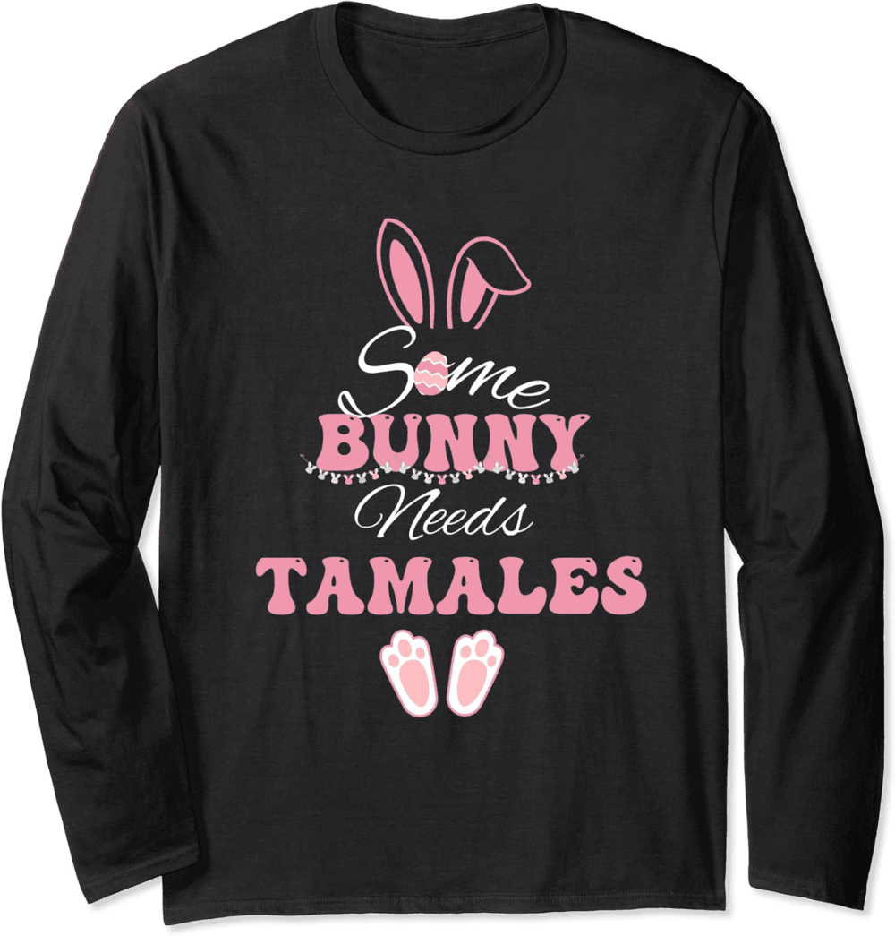 Some Bunny needs Tamales funny Easter Long Sleeve T-Shirt