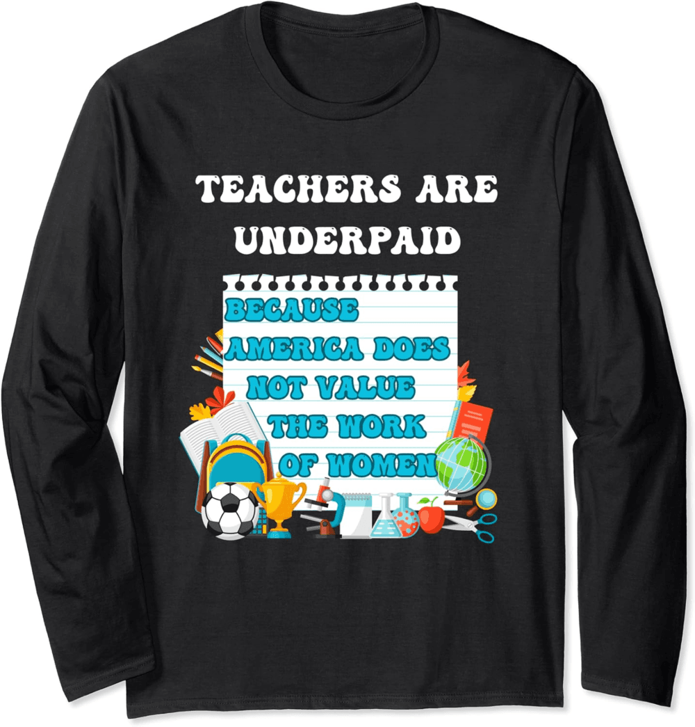 Teachers Are Underpaid, Value Women's Work Long Sleeve T-Shirt