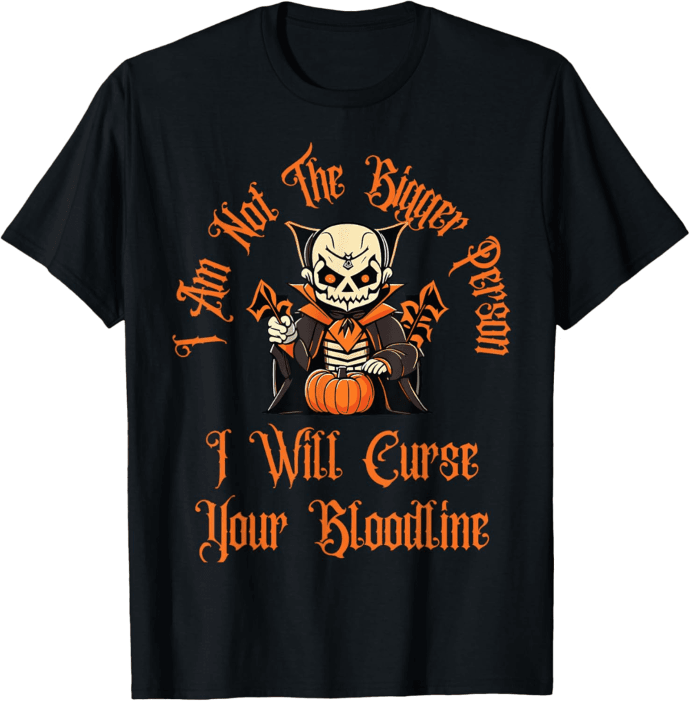 Am Not The Bigger Person Will Curse Your Bloodline Funny T-Shirt