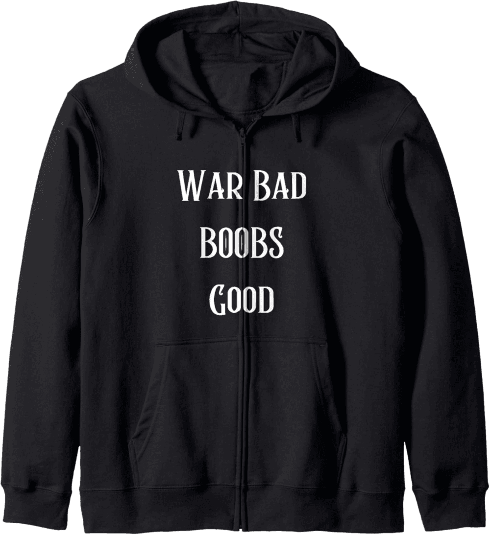 War Bad Boobs Good, Peace and Positivity Zip Hoodie