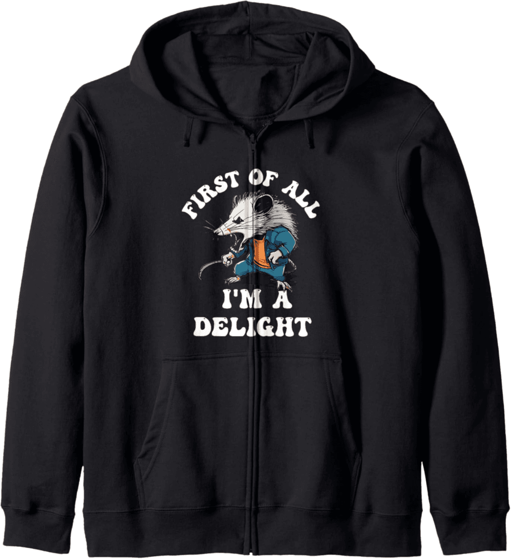 Sarcastic Angry Opossum First Of All I'm Delight Zip Hoodie