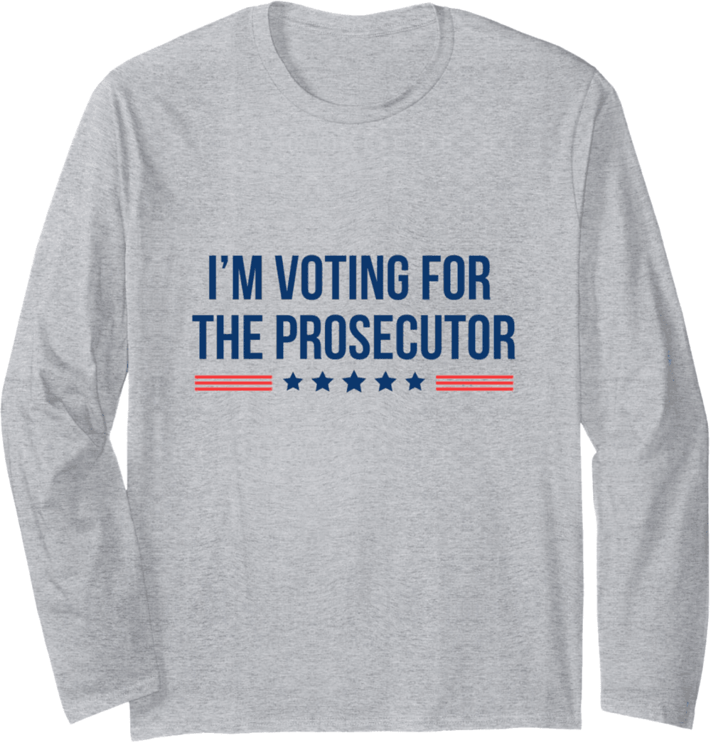 I'm voting for the Prosecutor Long Sleeve T-Shirt