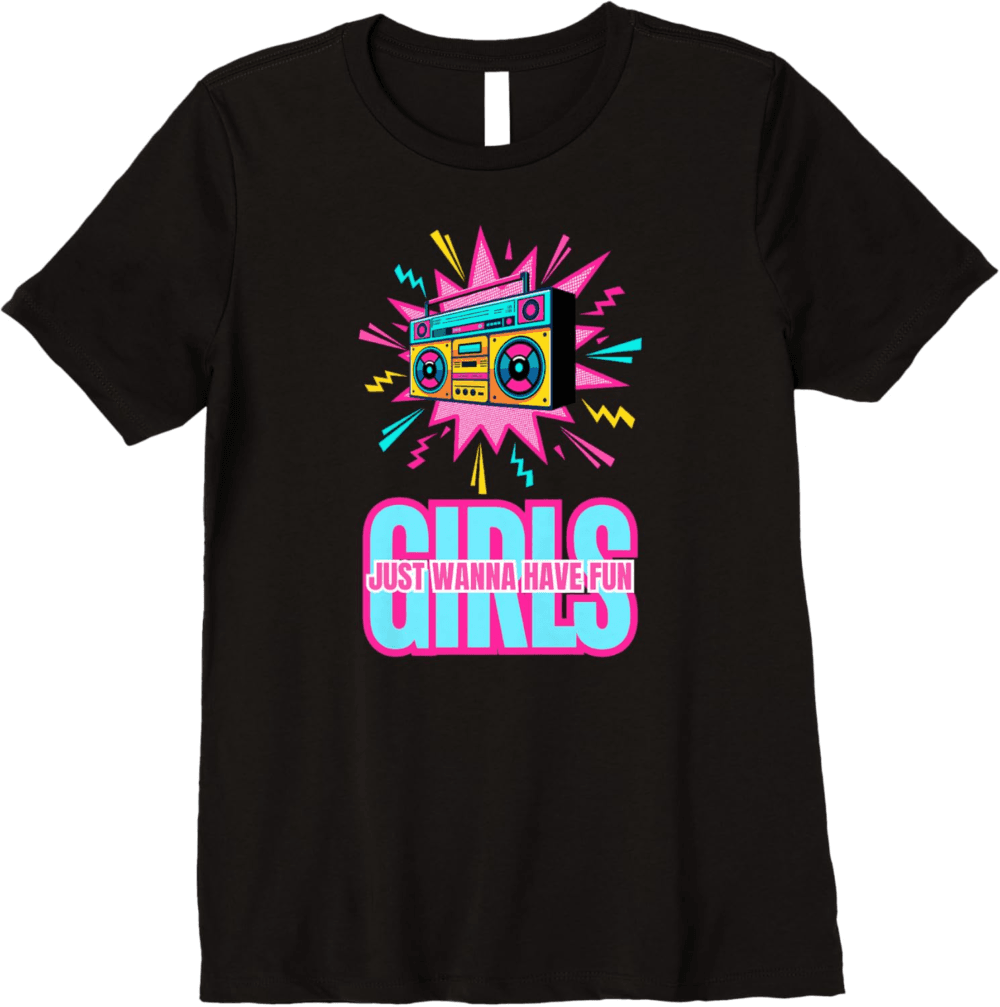 80's Girls Just Wanna Have Fun, Retro Party T-Shirt