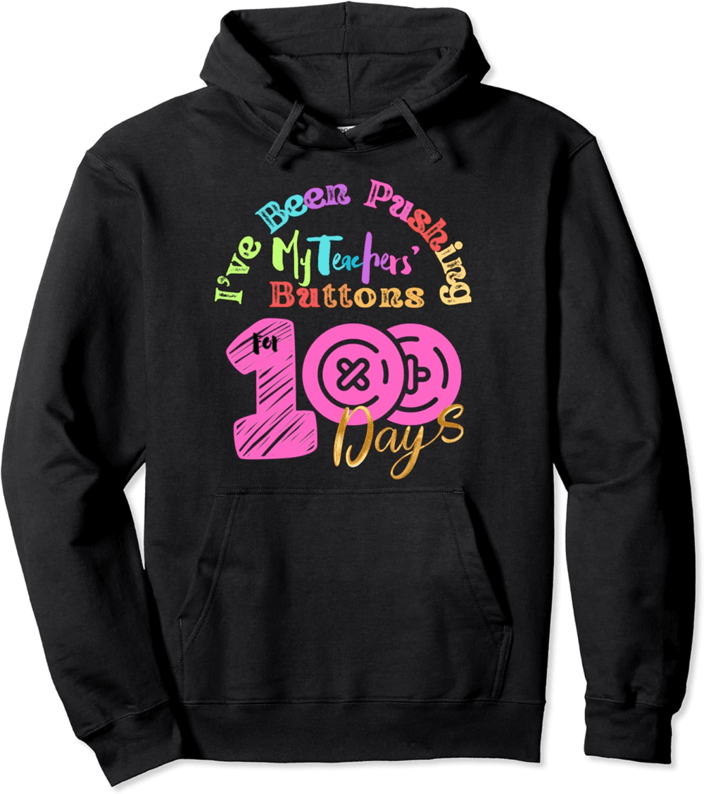 I've Been Pushing My Teachers Buttons 100 Days Hoodie
