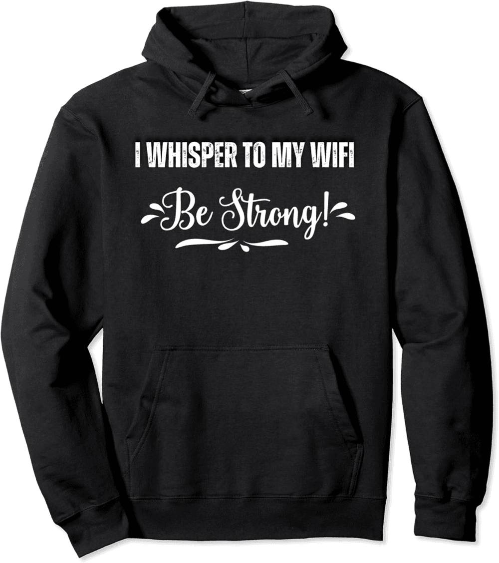 I whisper to my WiFi, 'Be wifi strong' Funny Quote Hoodie