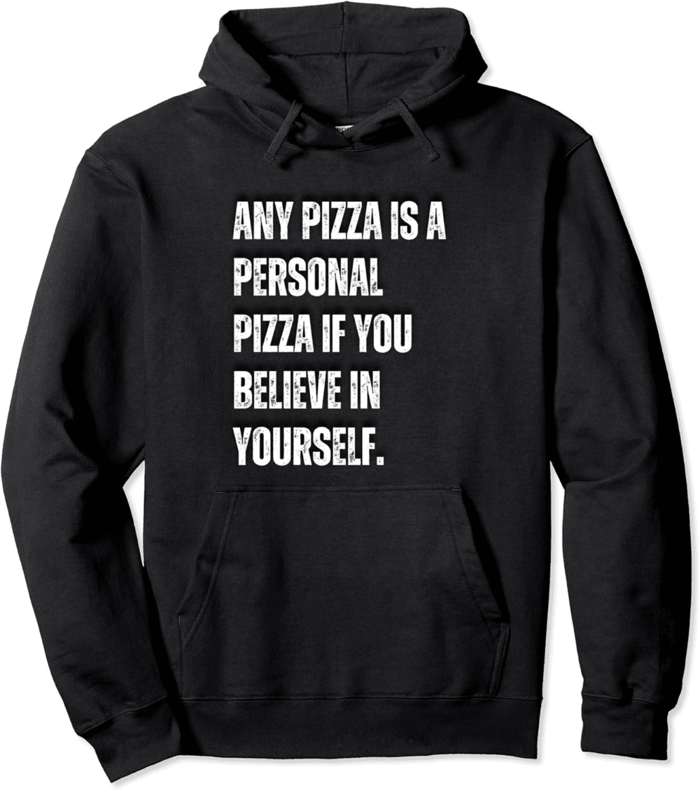 Any pizza is a personal pizza if you believe in yourself Hoodie