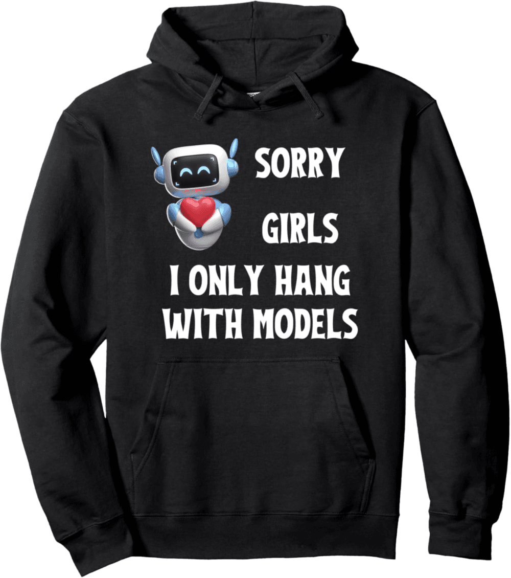 Sorry girls I only hang with models Hoodie