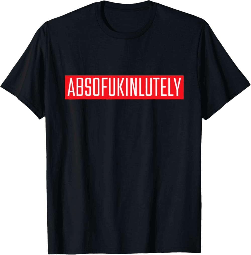 Absofukinlutely Bold Confidence T-Shirt