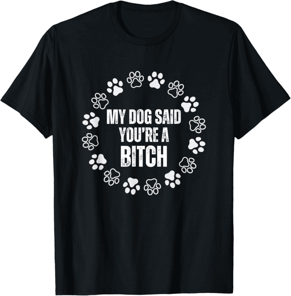 The Dog Said You're A Bitc funny