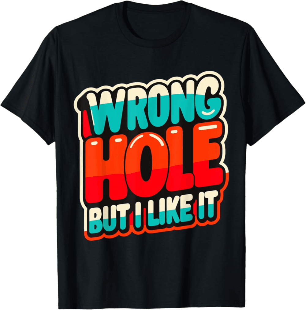 Wrong hole but like it T-Shirt
